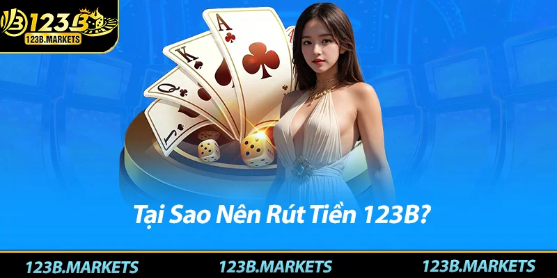 Rút Tiền 123B: Hướng Dẫn Chi Tiết Cách Rút Tiền Nhanh Chóng Tại Sao Nên Rút Tiền 123B?