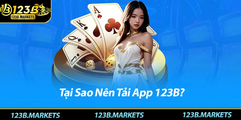 Tải App 123B: Hướng Dẫn Cài Đặt và Sử Dụng Ứng Dụng 123B Tại Sao Nên Tải App 123B?